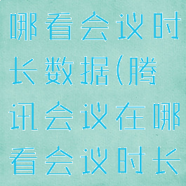 腾讯会议在哪看会议时长数据(腾讯会议在哪看会议时长数据记录)