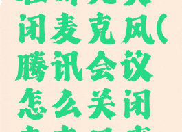 腾讯会议在哪儿关闭麦克风(腾讯会议怎么关闭麦克风声音)