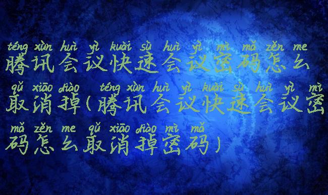 腾讯会议快速会议密码怎么取消掉(腾讯会议快速会议密码怎么取消掉密码)