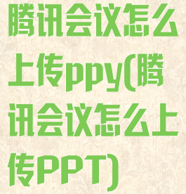 腾讯会议怎么上传ppy(腾讯会议怎么上传PPT)
