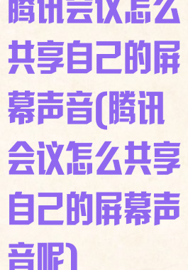 腾讯会议怎么共享自己的屏幕声音(腾讯会议怎么共享自己的屏幕声音呢)