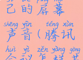 腾讯会议怎么共享自己的屏幕声音(腾讯会议怎样共享屏幕声音)