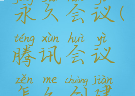 腾讯会议怎么创建永久会议(腾讯会议怎么创建永久会议啊)