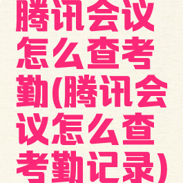 腾讯会议怎么查考勤(腾讯会议怎么查考勤记录)