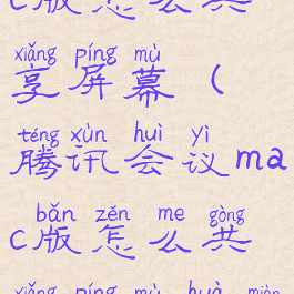 腾讯会议mac版怎么共享屏幕(腾讯会议mac版怎么共享屏幕画面)