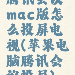 腾讯会议mac版怎么投屏电视(苹果电脑腾讯会议投屏)