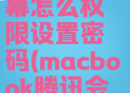 腾讯会议mac共享屏幕怎么权限设置密码(macbook腾讯会议共享屏幕)