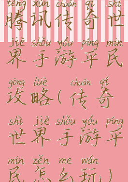 腾讯传奇世界手游平民攻略(传奇世界手游平民怎么玩)