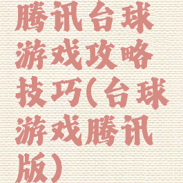 腾讯台球游戏攻略技巧(台球游戏腾讯版)