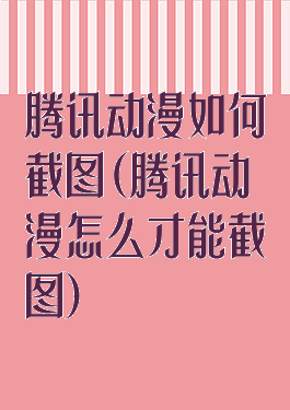 腾讯动漫如何截图(腾讯动漫怎么才能截图)
