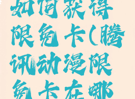 腾讯动漫如何获得限免卡(腾讯动漫限免卡在哪里领)