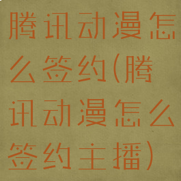 腾讯动漫怎么签约(腾讯动漫怎么签约主播)