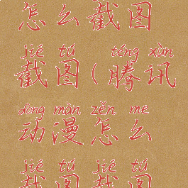 腾讯动漫怎么截图截图(腾讯动漫怎么截图截图视频)