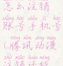 腾讯动漫怎么注销账号手机号(腾讯动漫注销还能创建吗)