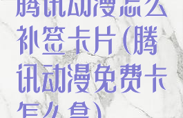 腾讯动漫怎么补签卡片(腾讯动漫免费卡怎么拿)