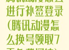 腾讯动漫怎么进行补签登录(腾讯动漫怎么换号领取7天免费阅读)