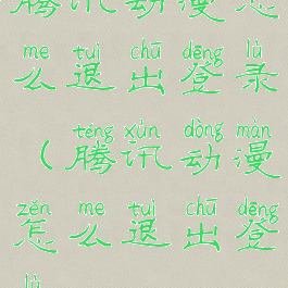 腾讯动漫怎么退出登录(腾讯动漫怎么退出登录)