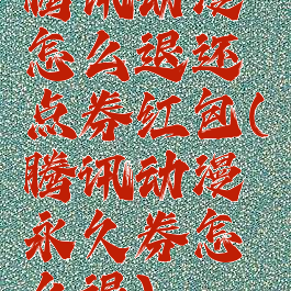 腾讯动漫怎么退还点券红包(腾讯动漫永久券怎么退)