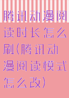 腾讯动漫阅读时长怎么刷(腾讯动漫阅读模式怎么改)