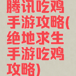 腾讯吃鸡手游攻略(绝地求生手游吃鸡攻略)