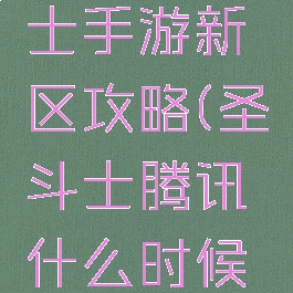 腾讯圣斗士手游新区攻略(圣斗士腾讯什么时候开新区)