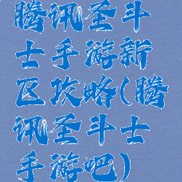 腾讯圣斗士手游新区攻略(腾讯圣斗士手游吧)