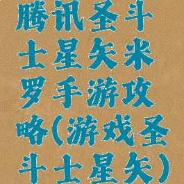 腾讯圣斗士星矢米罗手游攻略(游戏圣斗士星矢)