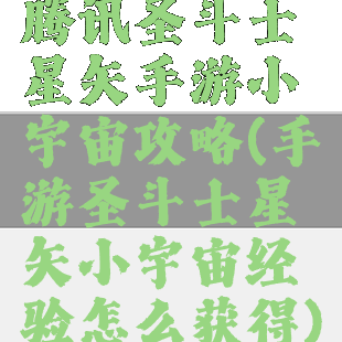 腾讯圣斗士星矢手游小宇宙攻略(手游圣斗士星矢小宇宙经验怎么获得)