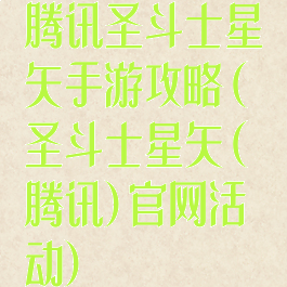 腾讯圣斗士星矢手游攻略(圣斗士星矢(腾讯)官网活动)