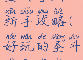 腾讯圣斗士星矢手游新手攻略(好玩的圣斗士星矢手游)