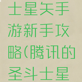 腾讯圣斗士星矢手游新手攻略(腾讯的圣斗士星矢攻略)