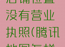 腾讯地图怎么上传店铺位置没有营业执照(腾讯地图怎样上传我的店面位置)