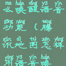 腾讯地图怎么唤醒语音功能(腾讯地图怎样用语音唤醒)