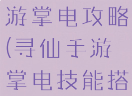 腾讯寻仙手游掌电攻略(寻仙手游掌电技能搭配2020)