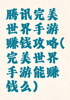 腾讯完美世界手游赚钱攻略(完美世界手游能赚钱么)