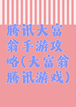 腾讯大富翁手游攻略(大富翁腾讯游戏)