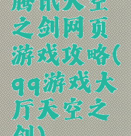 腾讯天空之剑网页游戏攻略(qq游戏大厅天空之剑)