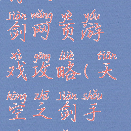 腾讯天空之剑网页游戏攻略(天空之剑手游官网)