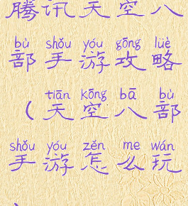 腾讯天空八部手游攻略(天空八部手游怎么玩)