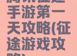 腾讯征途手游第一天攻略(征途游戏攻略)