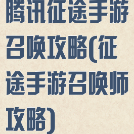 腾讯征途手游召唤攻略(征途手游召唤师攻略)