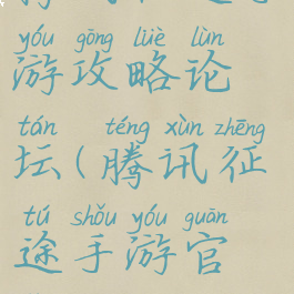 腾讯征途手游攻略论坛(腾讯征途手游官网论坛)