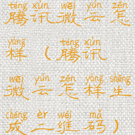 腾讯微云怎样(腾讯微云怎样生成二维码)