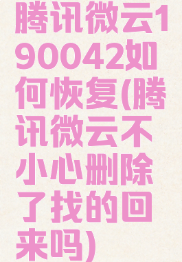 腾讯微云190042如何恢复(腾讯微云不小心删除了找的回来吗)