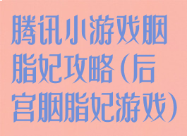 腾讯小游戏胭脂妃攻略(后宫胭脂妃游戏)