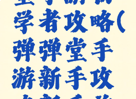 腾讯弹弹堂手游初学者攻略(弹弹堂手游新手攻略新手前期指南)