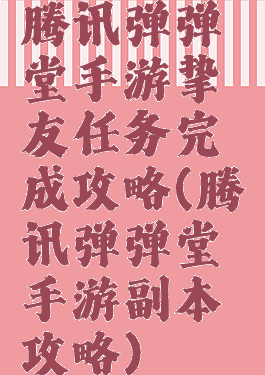 腾讯弹弹堂手游挚友任务完成攻略(腾讯弹弹堂手游副本攻略)