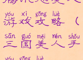 腾讯思美人游戏攻略(三国美人手游攻略)