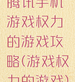 腾讯手机游戏权力的游戏攻略(游戏权力的游戏)