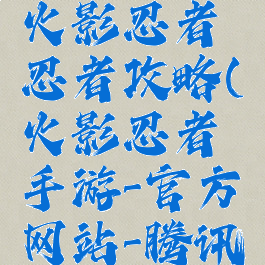 腾讯手游火影忍者忍者攻略(火影忍者手游-官方网站-腾讯游戏)